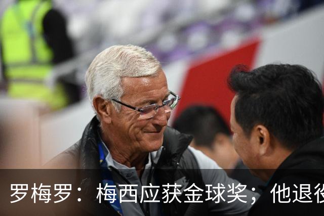 罗梅罗：梅西应获金球奖；他退役后可能只给最善于营销的球员